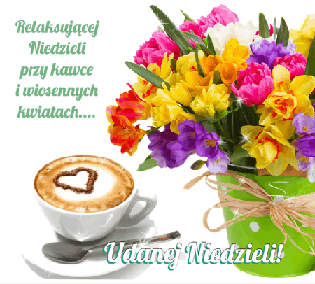 Udanej niedzieli przy wiosennych kwiatach i kawce